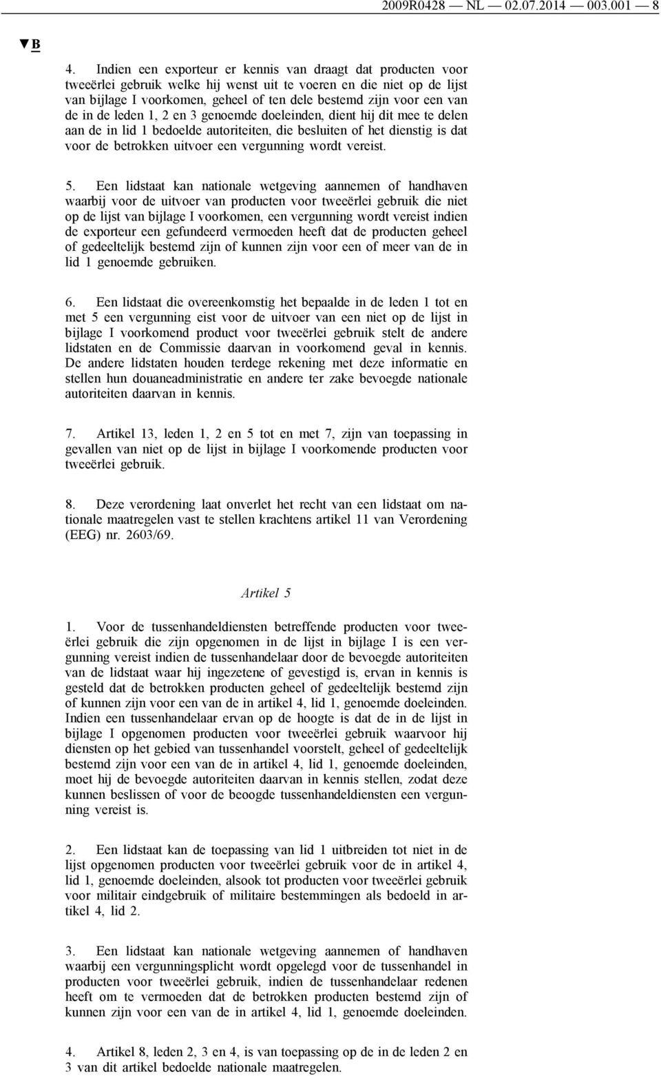 de in de leden 1, 2 en 3 genoemde doeleinden, dient hĳ dit mee te delen aan de in lid 1 bedoelde autoriteiten, die besluiten of het dienstig is dat voor de betrokken uitvoer een vergunning wordt