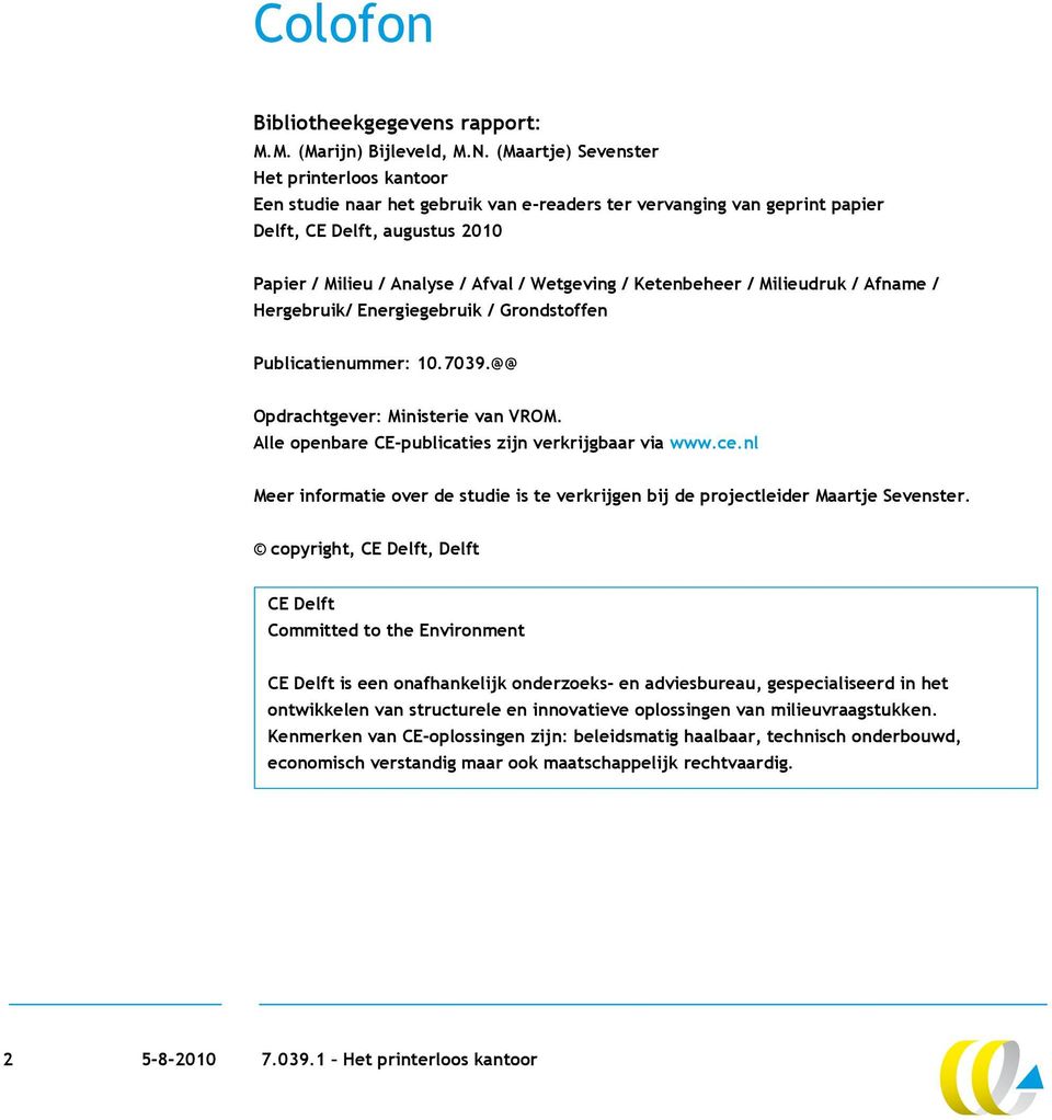 Ketenbeheer / Milieudruk / Afname / Hergebruik/ Energiegebruik / Grondstoffen Publicatienummer: 10.7039.@@ Opdrachtgever: Ministerie van VROM. Alle openbare CE-publicaties zijn verkrijgbaar via www.