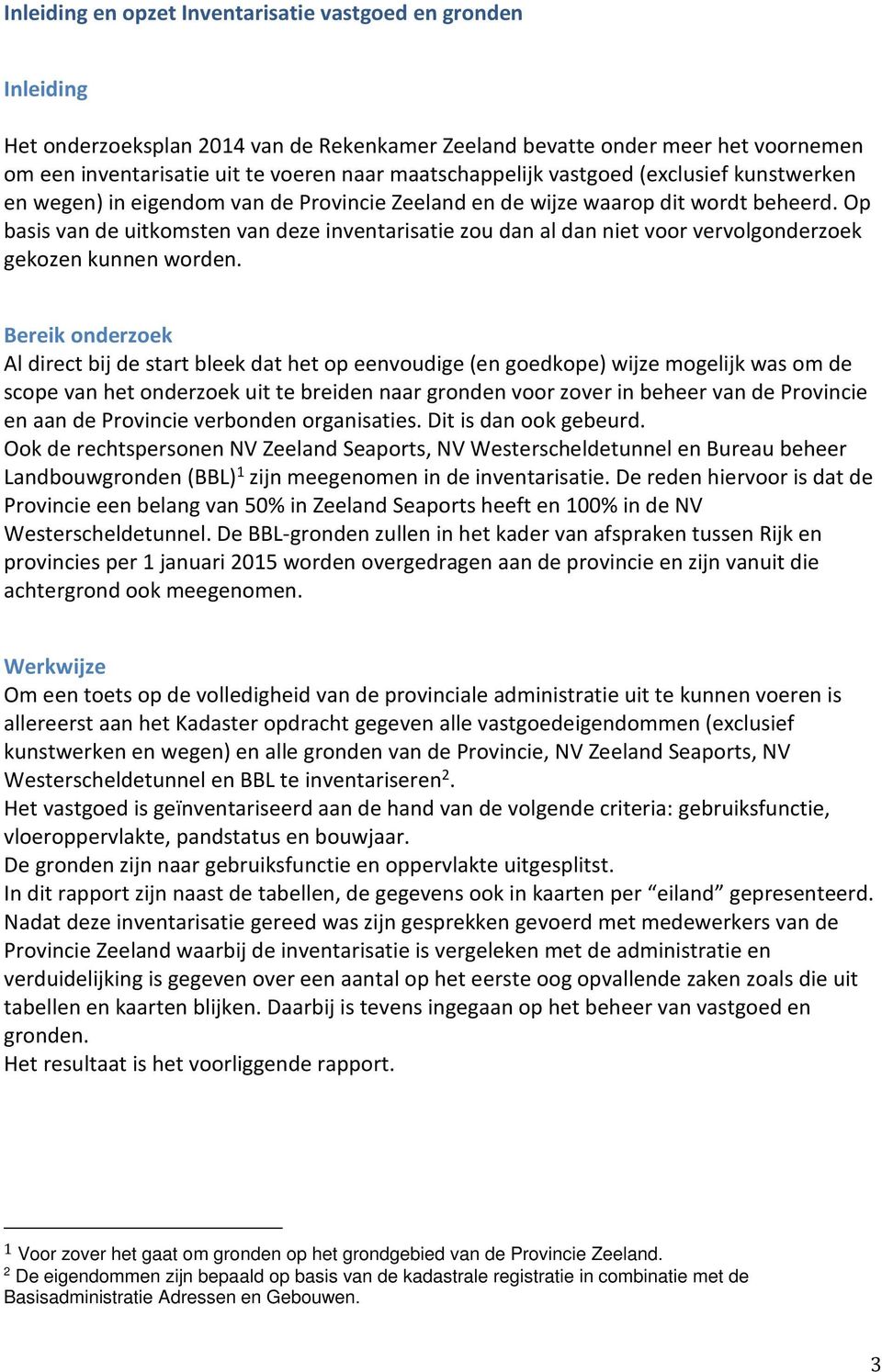 Op basis van de uitkomsten van deze inventarisatie zou dan al dan niet voor vervolgonderzoek gekozen kunnen worden.