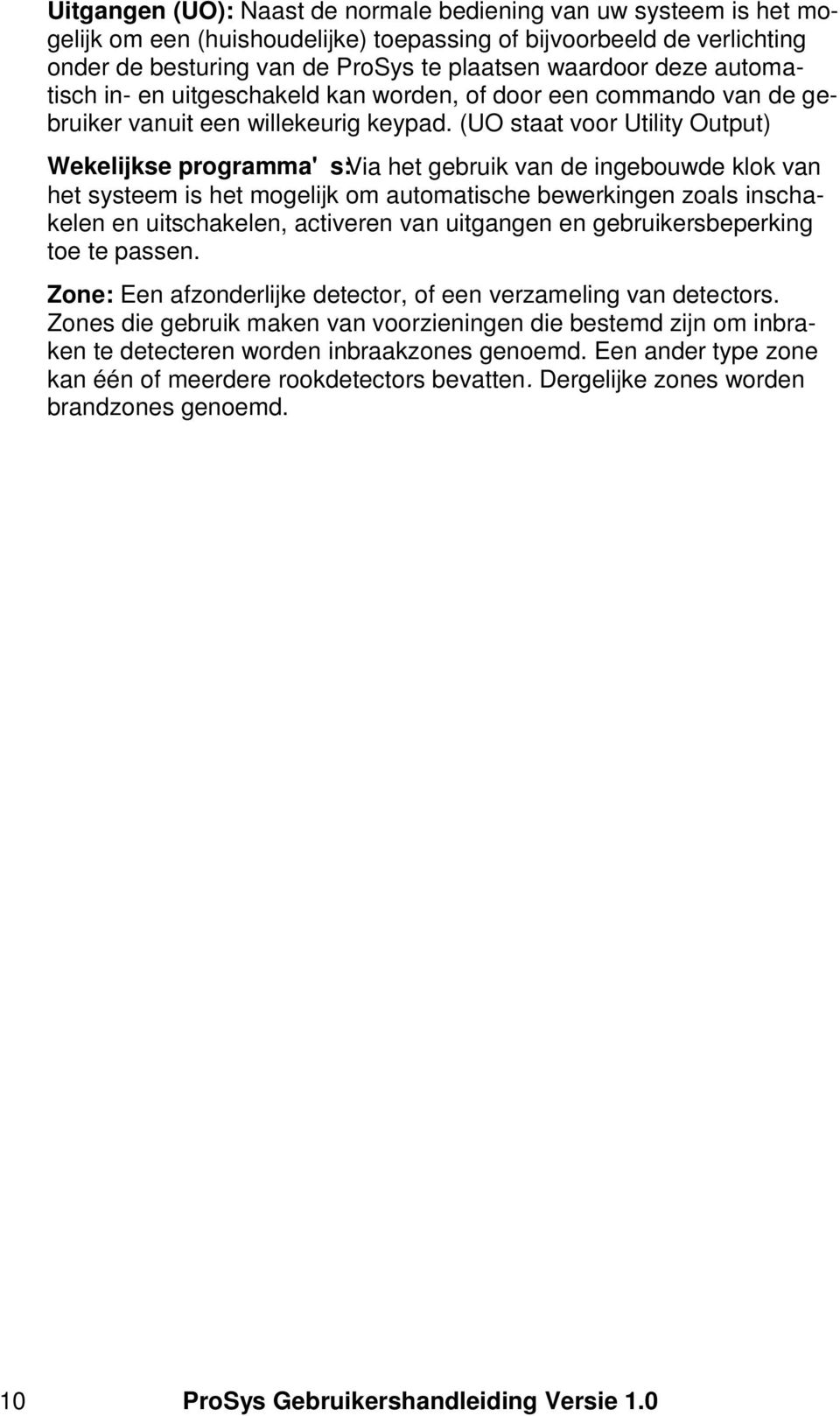 (UO staat voor Utility Output) Wekelijkse programma's:via het gebruik van de ingebouwde klok van het systeem is het mogelijk om automatische bewerkingen zoals inschakelen en uitschakelen, activeren