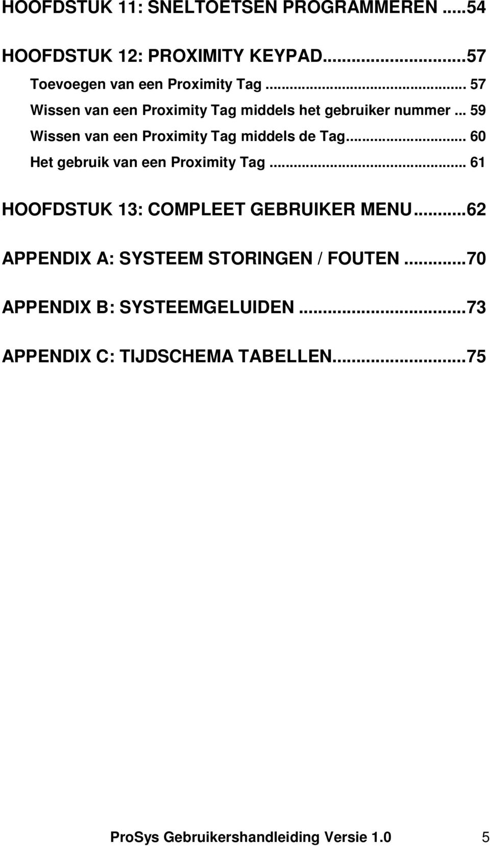 .. 60 Het gebruik van een Proximity Tag... 61 HOOFDSTUK 13: COMPLEET GEBRUIKER MENU.