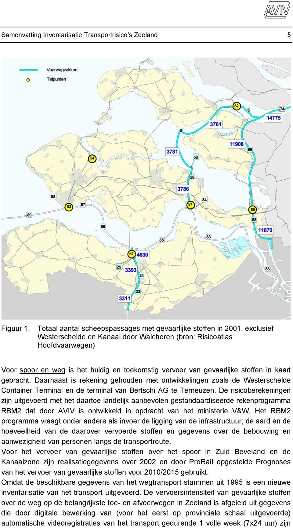 vervoer van gevaarlijke stoffen in kaart gebracht. Daarnaast is rekening gehouden met ontwikkelingen zoals de Westerschelde Container Terminal en de terminal van Bertschi AG te Terneuzen.