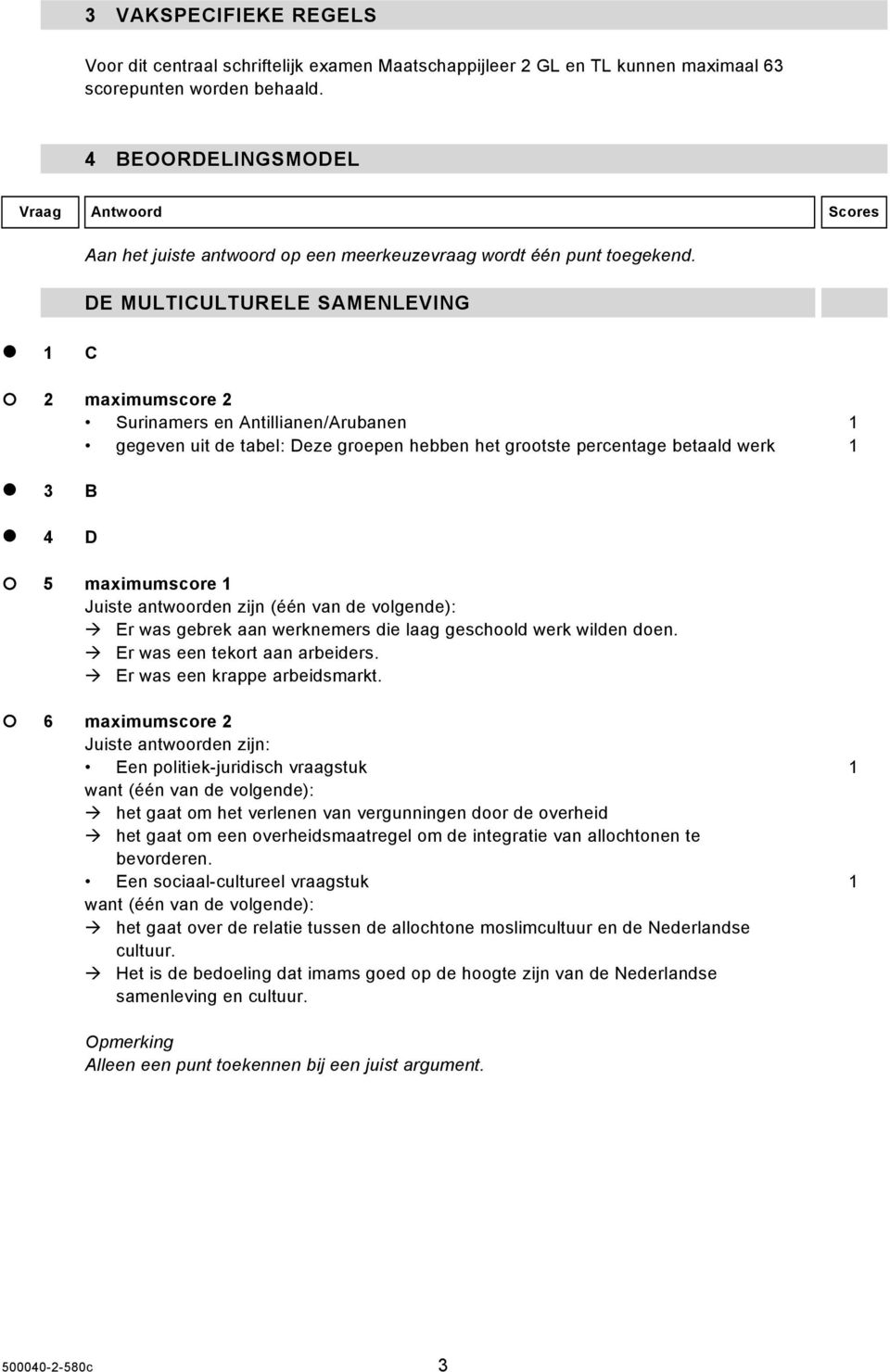 DE MULTICULTURELE SAMENLEVING 1 C 2 maximumscore 2 Surinamers en Antillianen/Arubanen 1 gegeven uit de tabel: Deze groepen hebben het grootste percentage betaald werk 1 3 B 4 D 5 maximumscore 1