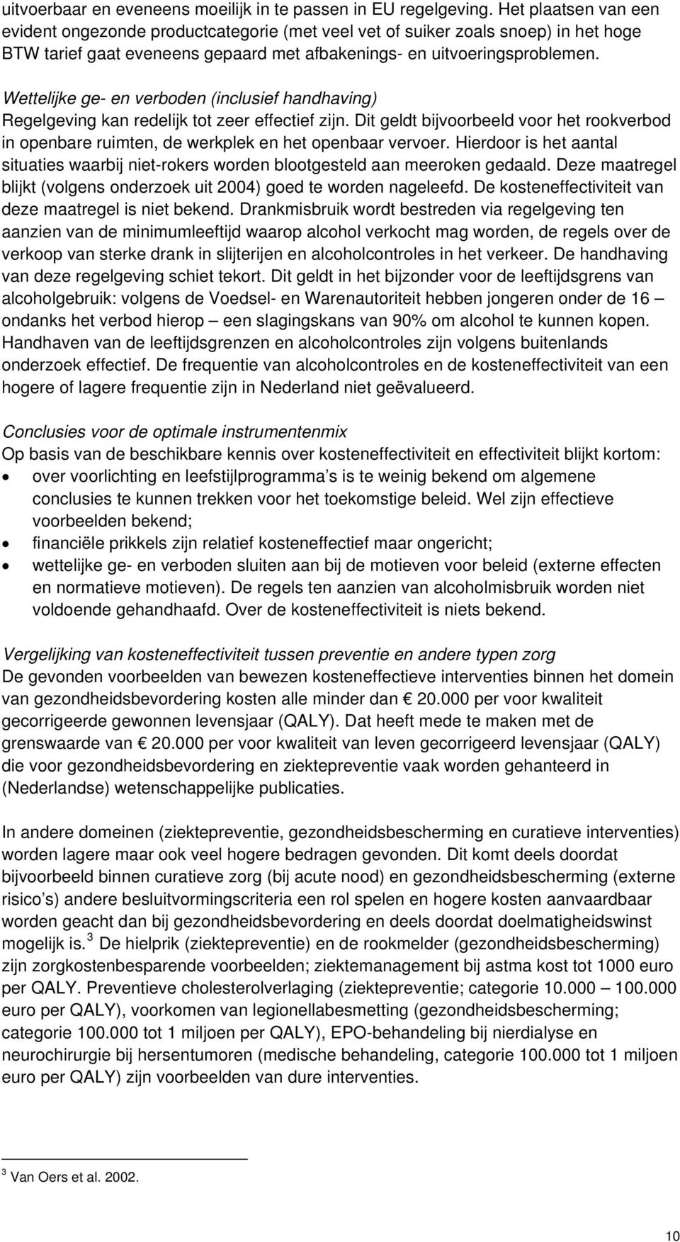 Wettelijke ge- en verboden (inclusief handhaving) Regelgeving kan redelijk tot zeer effectief zijn. Dit geldt bijvoorbeeld voor het rookverbod in openbare ruimten, de werkplek en het openbaar vervoer.