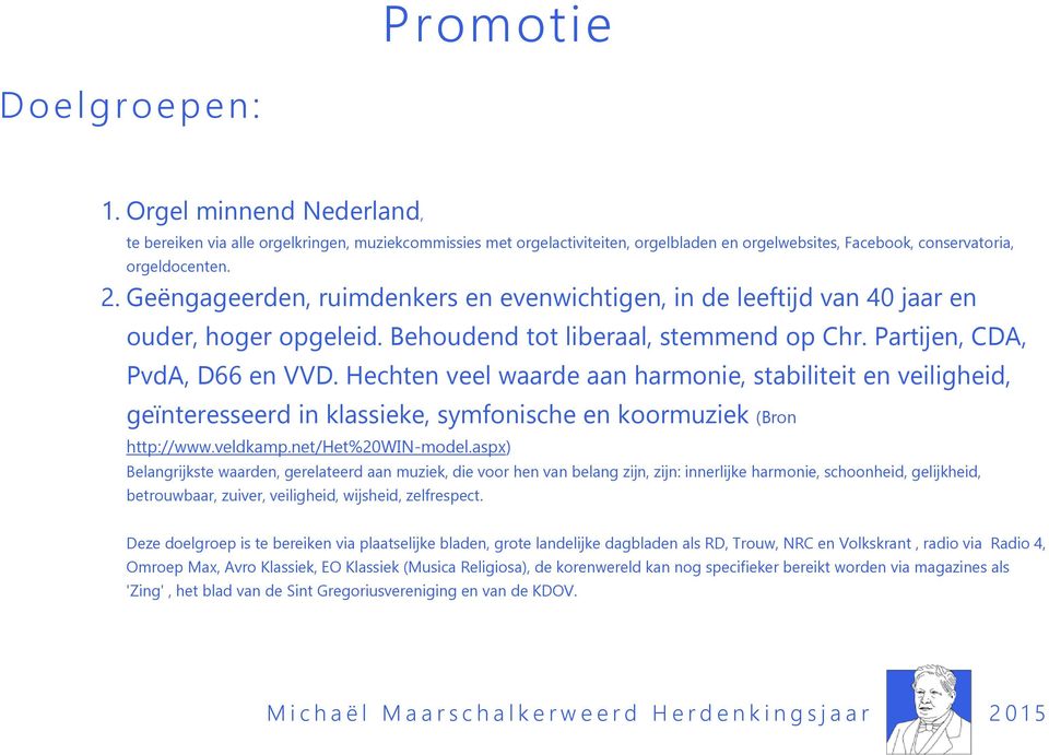 Hechten veel waarde aan harmonie, stabiliteit en veiligheid, geïnteresseerd in klassieke, symfonische en koormuziek (Bron http://www.veldkamp.net/het%20win-model.