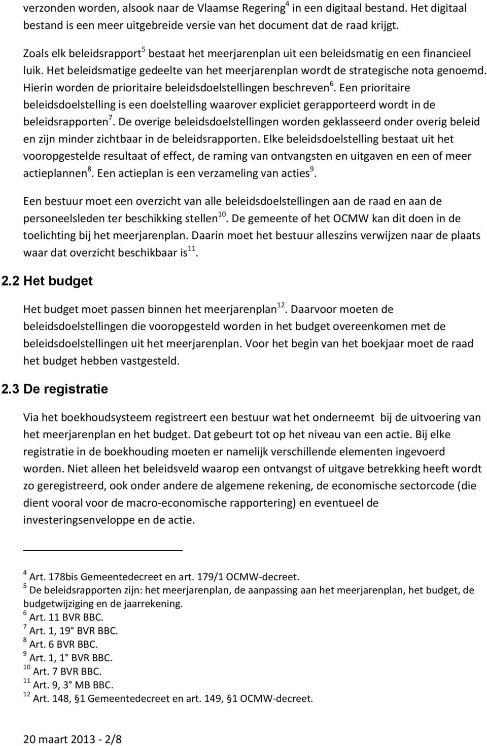 Hierin worden de prioritaire beleidsdoelstellingen beschreven 6. Een prioritaire beleidsdoelstelling is een doelstelling waarover expliciet gerapporteerd wordt in de beleidsrapporten 7.