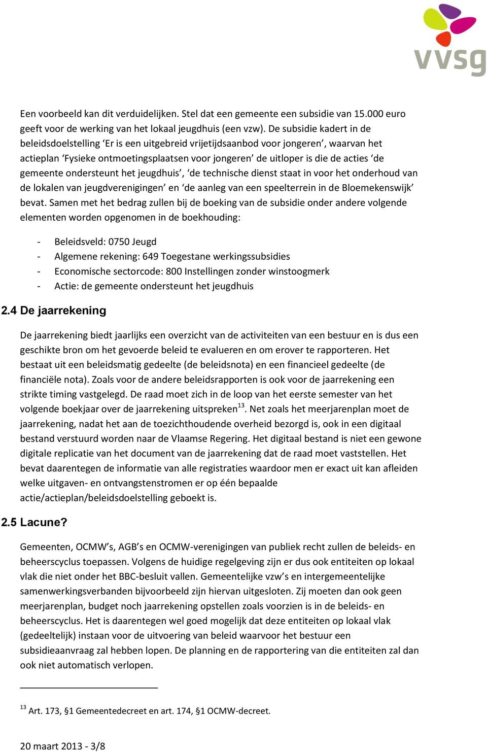 gemeente ondersteunt het jeugdhuis, de technische dienst staat in voor het onderhoud van de lokalen van jeugdverenigingen en de aanleg van een speelterrein in de Bloemekenswijk bevat.