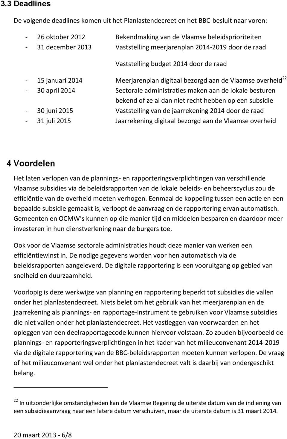 de lokale besturen bekend of ze al dan niet recht hebben op een subsidie - 30 juni 2015 Vaststelling van de jaarrekening 2014 door de raad - 31 juli 2015 Jaarrekening digitaal bezorgd aan de Vlaamse