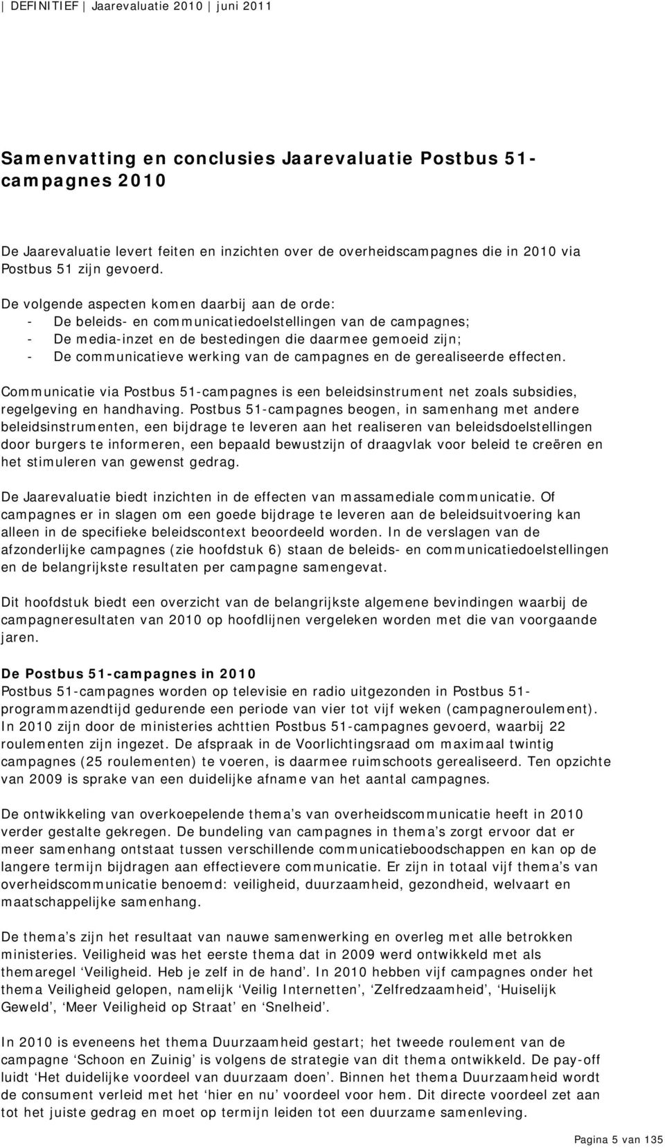 van de campagnes en de gerealiseerde effecten. Communicatie via Postbus 51-campagnes is een beleidsinstrument net zoals subsidies, regelgeving en handhaving.