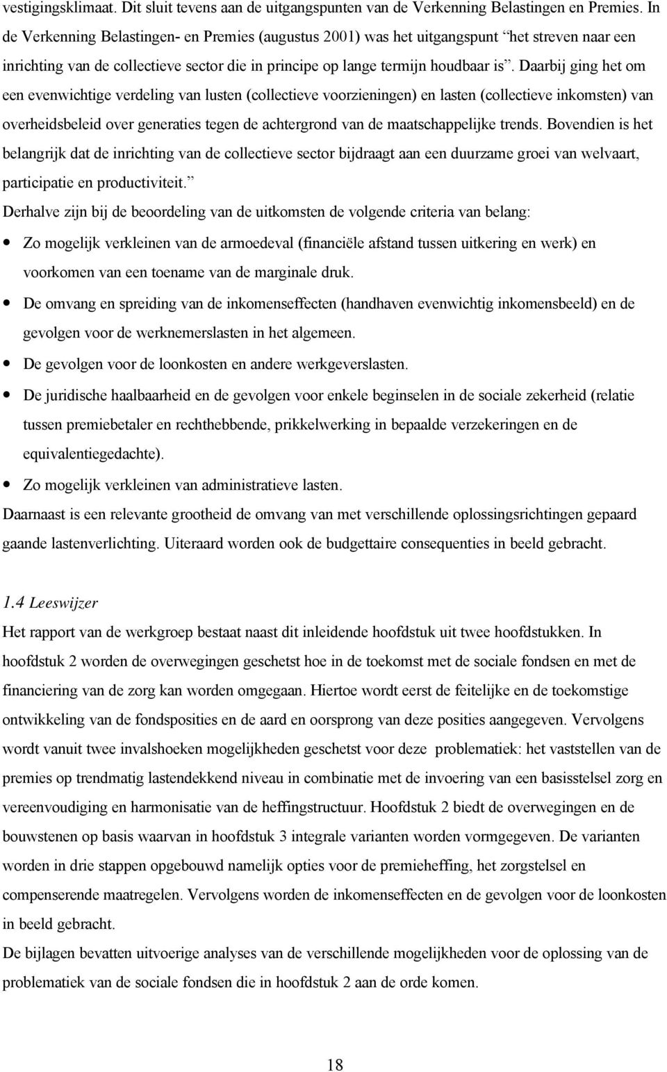 Daarbij ging het om een evenwichtige verdeling van lusten (collectieve voorzieningen) en lasten (collectieve inkomsten) van overheidsbeleid over generaties tegen de achtergrond van de