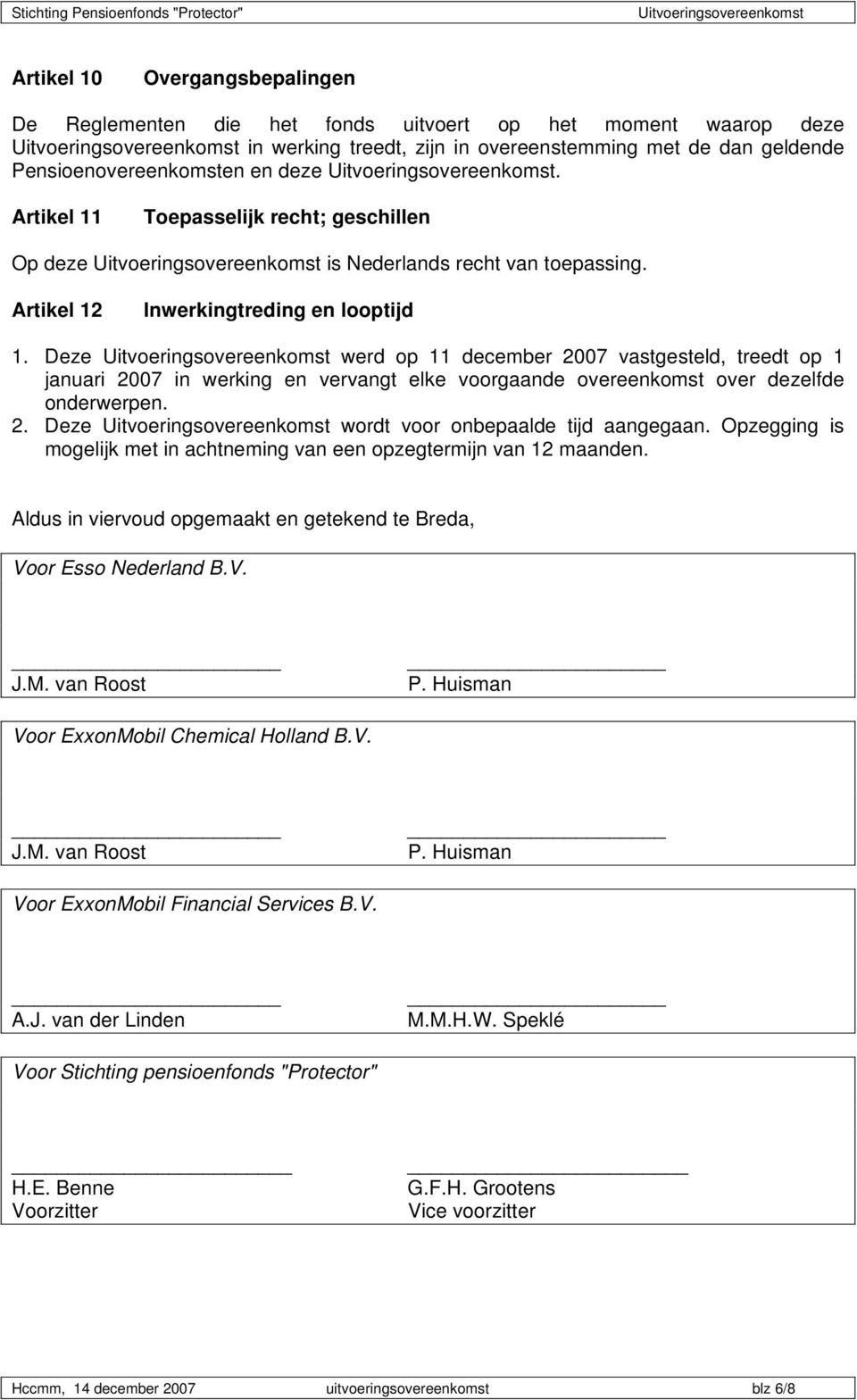 Deze werd op 11 december 2007 vastgesteld, treedt op 1 januari 2007 in werking en vervangt elke voorgaande overeenkomst over dezelfde onderwerpen. 2. Deze wordt voor onbepaalde tijd aangegaan.