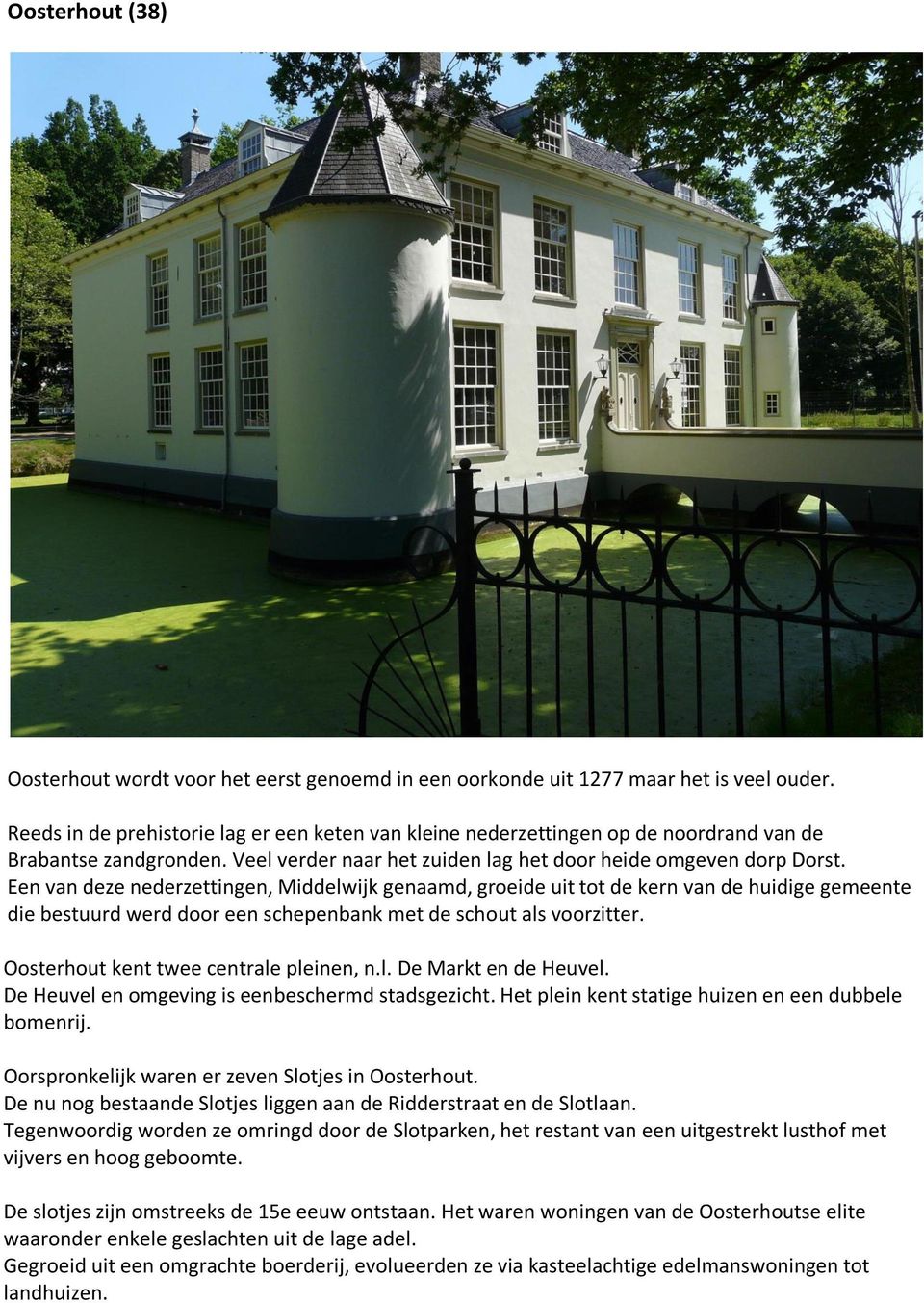 Een van deze nederzettingen, Middelwijk genaamd, groeide uit tot de kern van de huidige gemeente die bestuurd werd door een schepenbank met de schout als voorzitter.