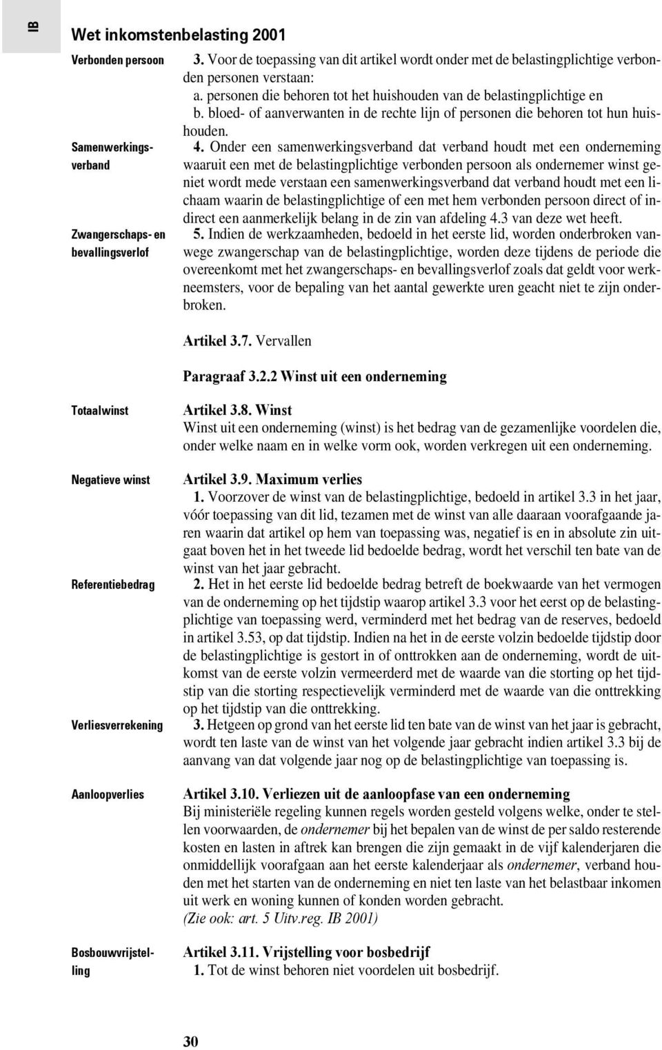 Onder een samenwerkingsverband dat verband houdt met een onderneming waaruit een met de belastingplichtige verbonden persoon als ondernemer winst geniet wordt mede verstaan een samenwerkingsverband