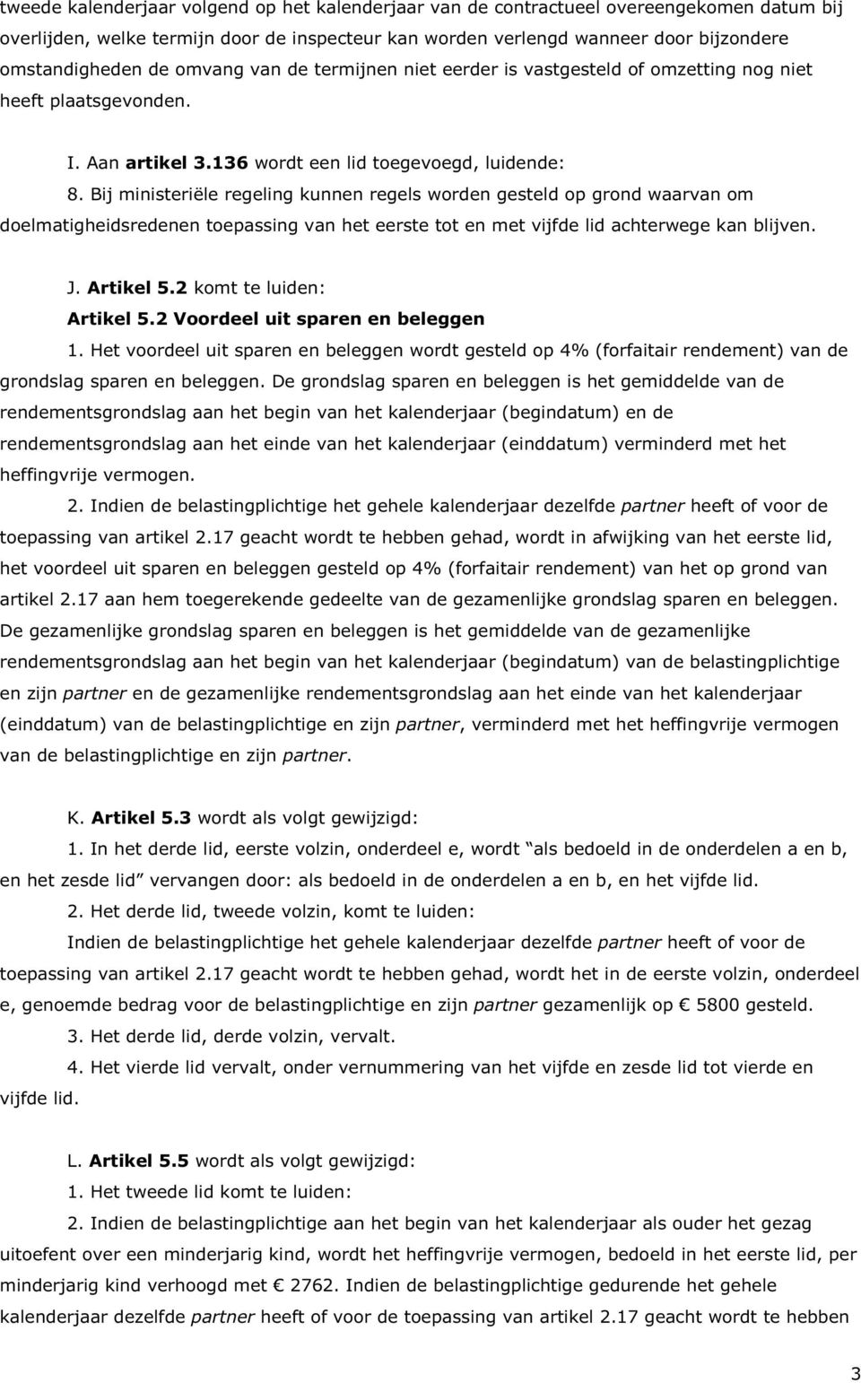 Bij ministeriële regeling kunnen regels worden gesteld op grond waarvan om doelmatigheidsredenen toepassing van het eerste tot en met vijfde lid achterwege kan blijven. J. Artikel 5.