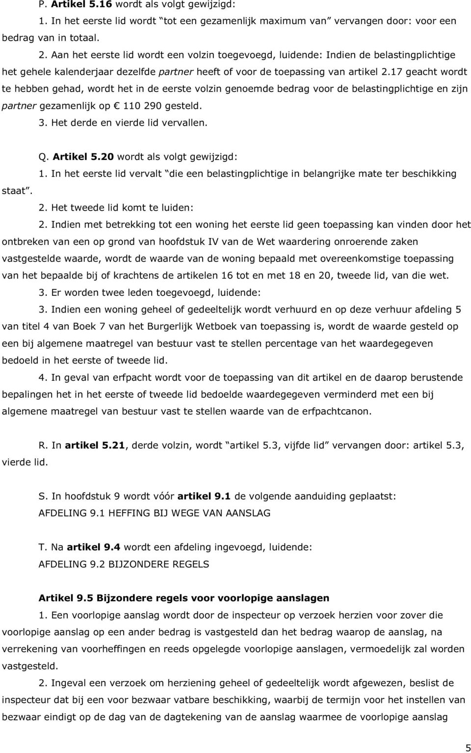 17 geacht wordt te hebben gehad, wordt het in de eerste volzin genoemde bedrag voor de belastingplichtige en zijn partner gezamenlijk op 110 290 gesteld. 3. Het derde en vierde lid vervallen. Q.