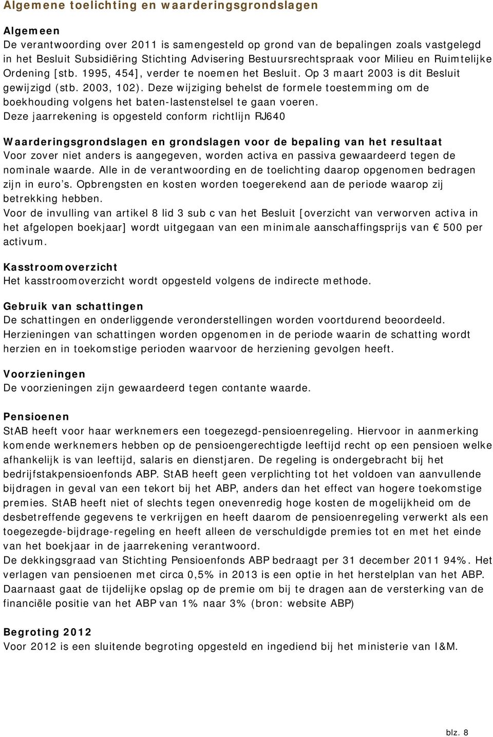 Deze wijziging behelst de formele toestemming om de boekhouding volgens het batenlastenstelsel te gaan voeren.