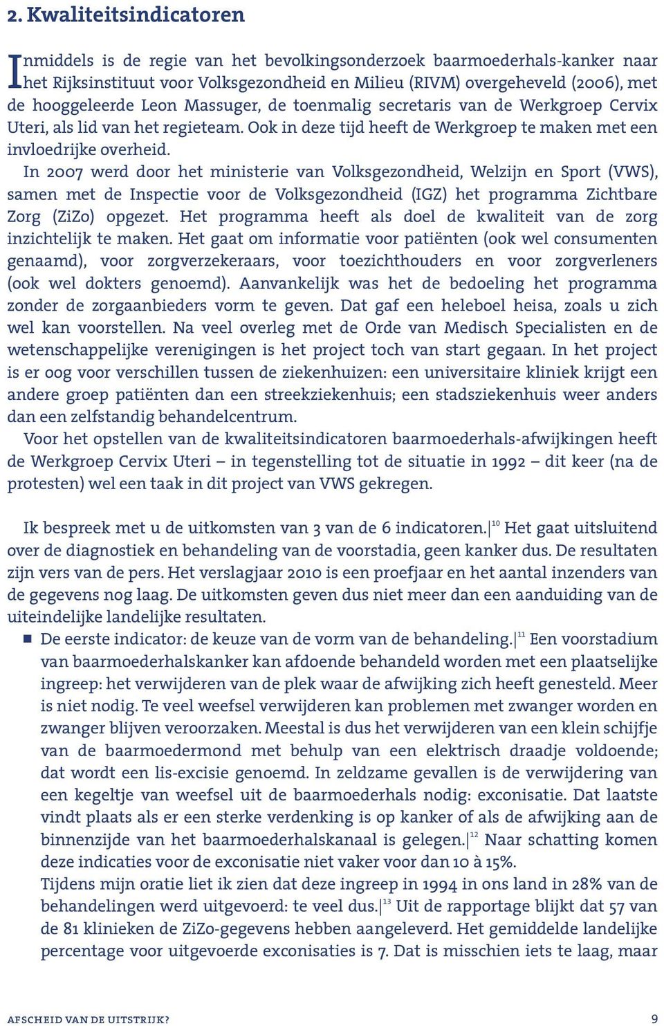 In 2007 werd door het ministerie van Volksgezondheid, Welzijn en Sport (VWS), samen met de Inspectie voor de Volksgezondheid (IGZ) het programma Zichtbare Zorg (ZiZo) opgezet.