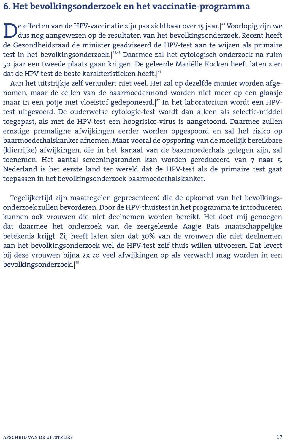 Recent heeft de Gezondheidsraad de minister geadviseerd de HPV-test aan te wijzen als primaire test in het bevolkingsonderzoek.