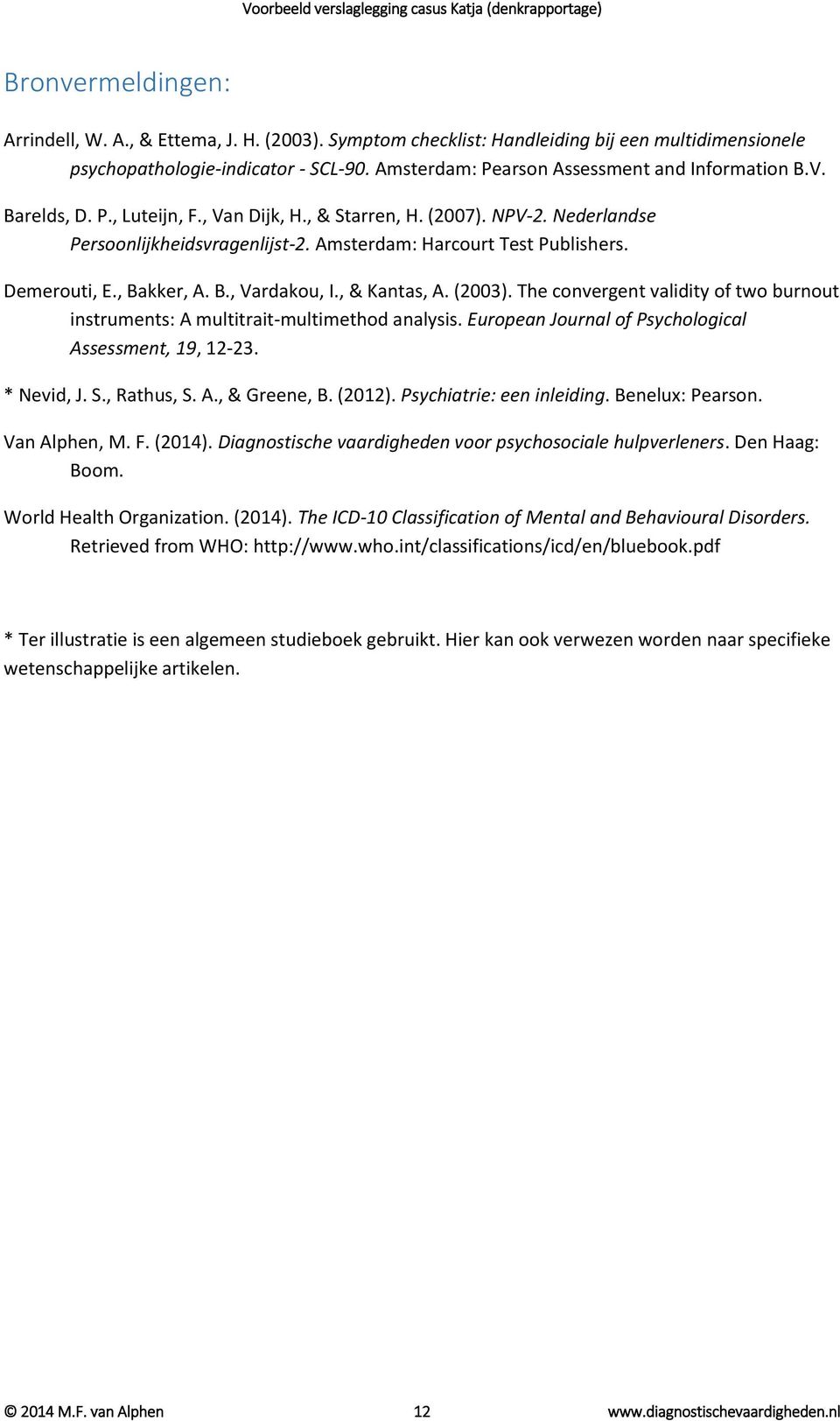 Amsterdam: Harcourt Test Publishers. Demerouti, E., Bakker, A. B., Vardakou, I., & Kantas, A. (2003). The convergent validity of two burnout instruments: A multitrait-multimethod analysis.