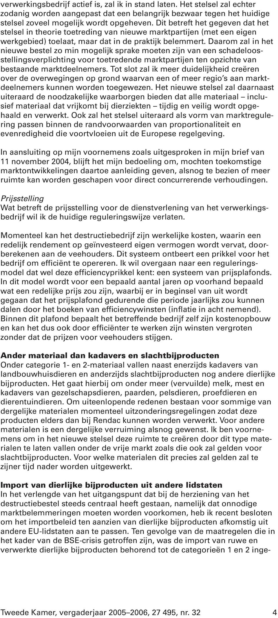 Daarom zal in het nieuwe bestel zo min mogelijk sprake moeten zijn van een schadeloosstellingsverplichting voor toetredende marktpartijen ten opzichte van bestaande marktdeelnemers.