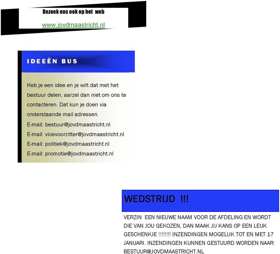 Dat kun je doen via onderstaande mail adressen. E-mail: bestuur@jovdmaastricht.nl E-mail: vicevoorzitter@jovdmaastricht.