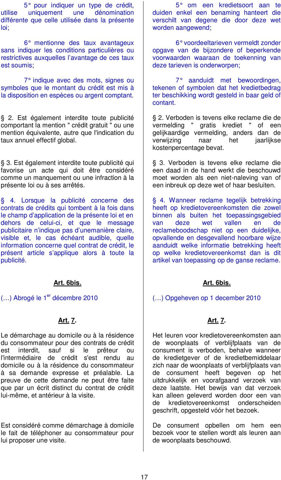 Est également interdite toute publicité comportant la mention " crédit gratuit " ou une mention équivalente, autre que l'indication du taux annuel effectif global. 3.