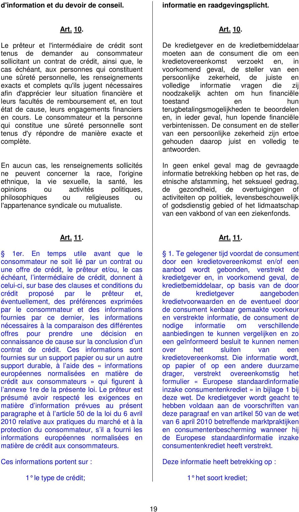 Le prêteur et l'intermédiaire de crédit sont tenus de demander au consommateur sollicitant un contrat de crédit, ainsi que, le cas échéant, aux personnes qui constituent une sûreté personnelle, les