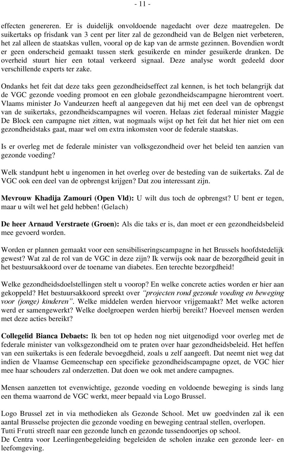 Bovendien wordt er geen onderscheid gemaakt tussen sterk gesuikerde en minder gesuikerde dranken. De overheid stuurt hier een totaal verkeerd signaal.