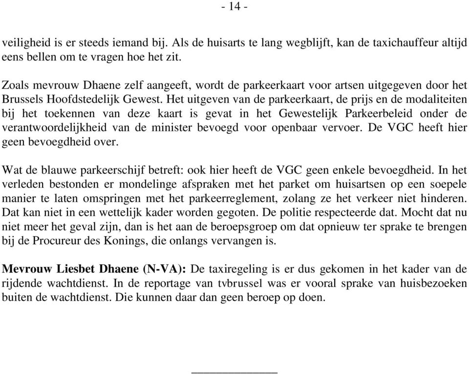 Het uitgeven van de parkeerkaart, de prijs en de modaliteiten bij het toekennen van deze kaart is gevat in het Gewestelijk Parkeerbeleid onder de verantwoordelijkheid van de minister bevoegd voor