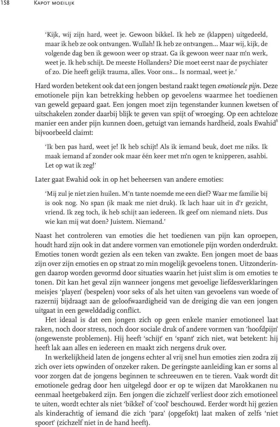 Die moet eerst naar de psychiater of zo. Die heeft gelijk trauma, alles. Voor ons Is normaal, weet je. Hard worden betekent ook dat een jongen bestand raakt tegen emotionele pijn.