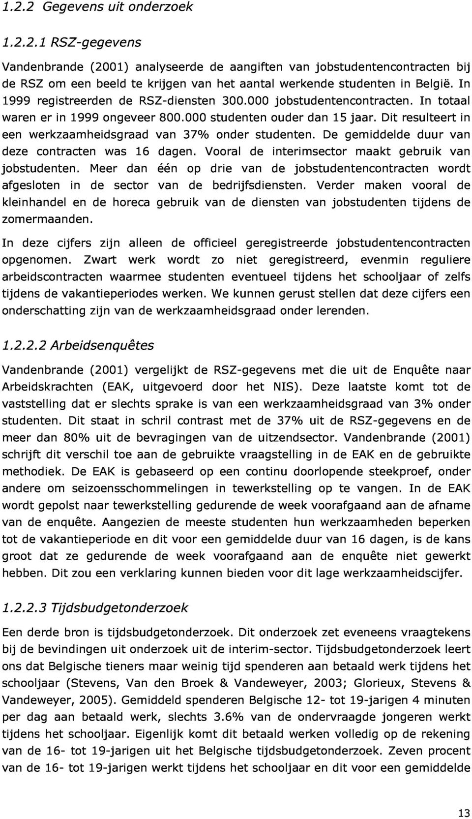 werkzaamheidsgraad contracten was 16 van dagen. 37% Vooral onder studenten. interimsector De gemiddelde maakt gebruik duur van in afgesloten kleinhandel zomermaanden.