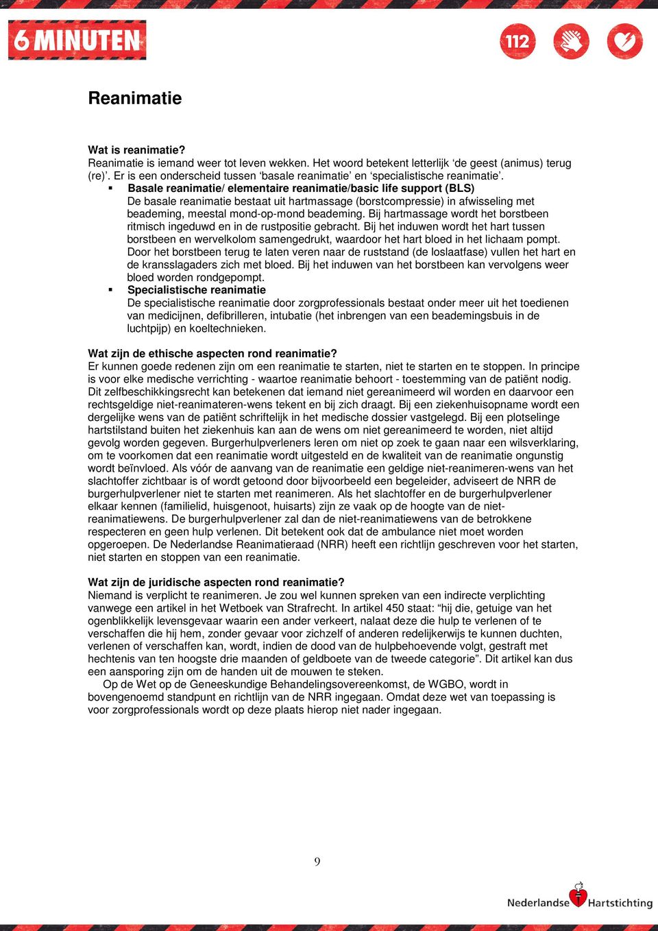 Basale reanimatie/ elementaire reanimatie/basic life support (BLS) De basale reanimatie bestaat uit hartmassage (borstcompressie) in afwisseling met beademing, meestal mond-op-mond beademing.