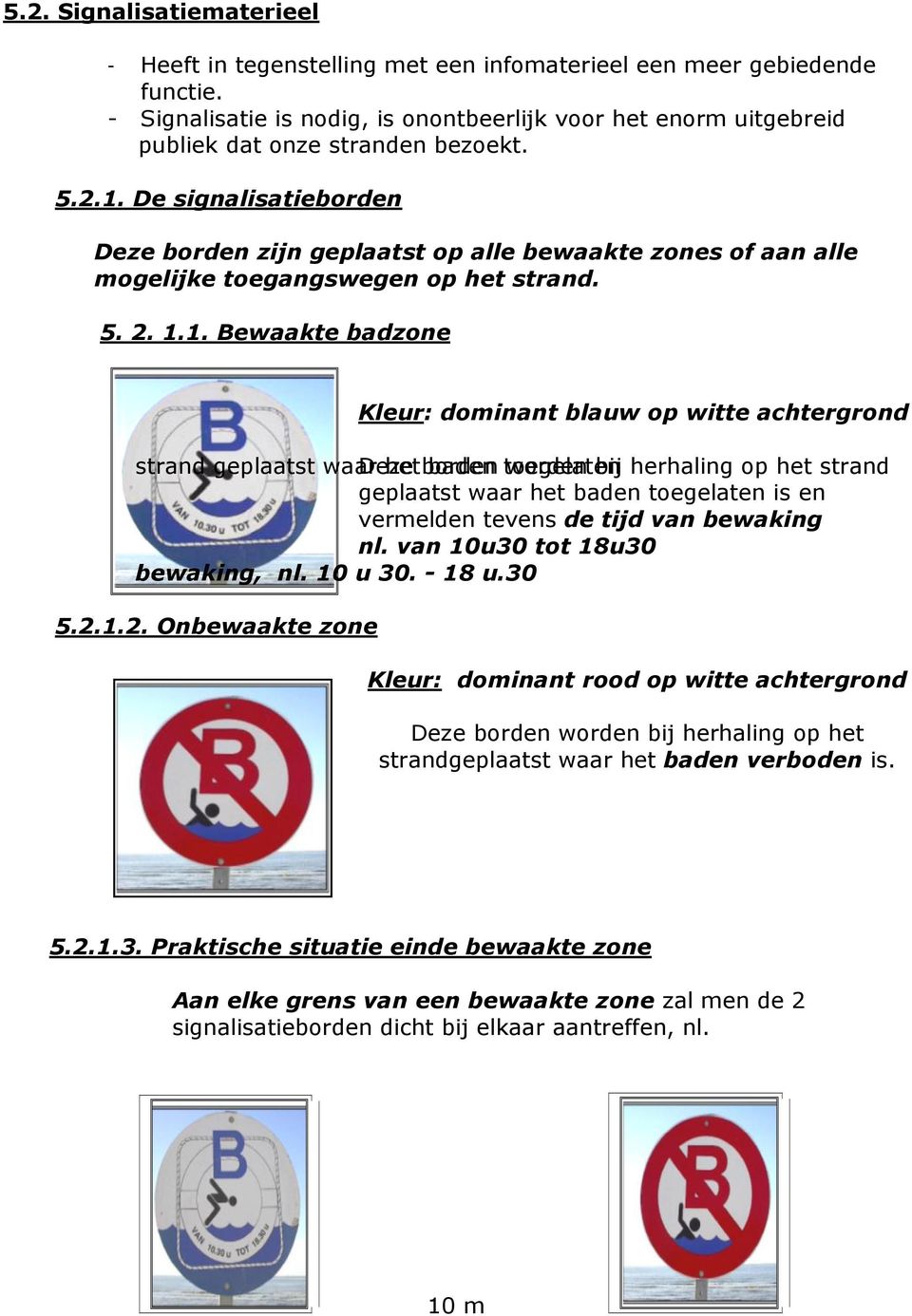 De signalisatieborden Deze borden zijn geplaatst op alle bewaakte zones of aan alle mogelijke toegangswegen op het strand. 5. 2. 1.