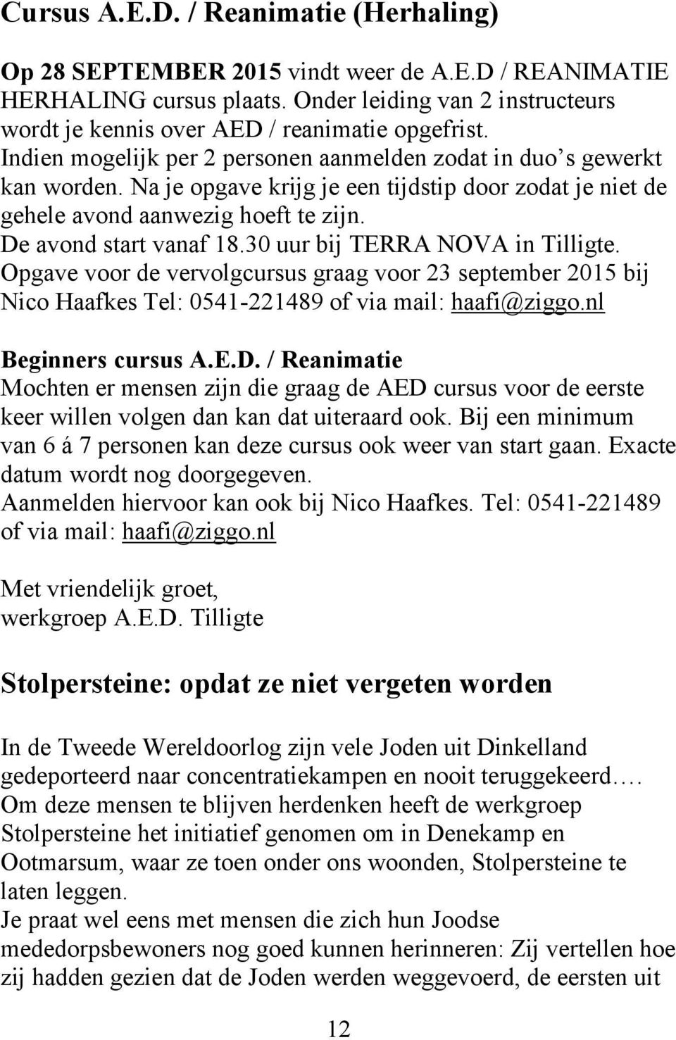 30 uur bij TERRA NOVA in Tilligte. Opgave voor de vervolgcursus graag voor 23 september 2015 bij Nico Haafkes Tel: 0541-221489 of via mail: haafi@ziggo.nl Beginners cursus A.E.D.