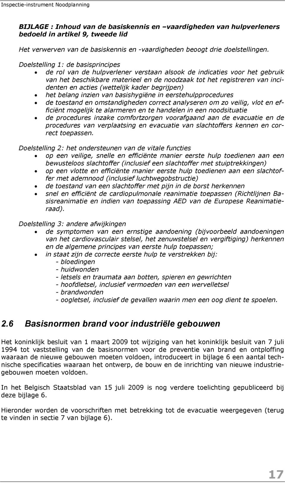 (wettelijk kader begrijpen) het belang inzien van basishygiëne in eerstehulpprocedures de toestand en omstandigheden correct analyseren om zo veilig, vlot en efficiënt mogelijk te alarmeren en te