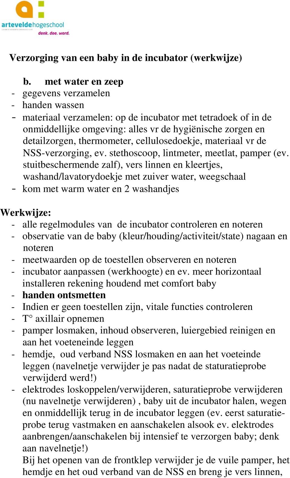 thermometer, cellulosedoekje, materiaal vr de NSS-verzorging, ev. stethoscoop, lintmeter, meetlat, pamper (ev.