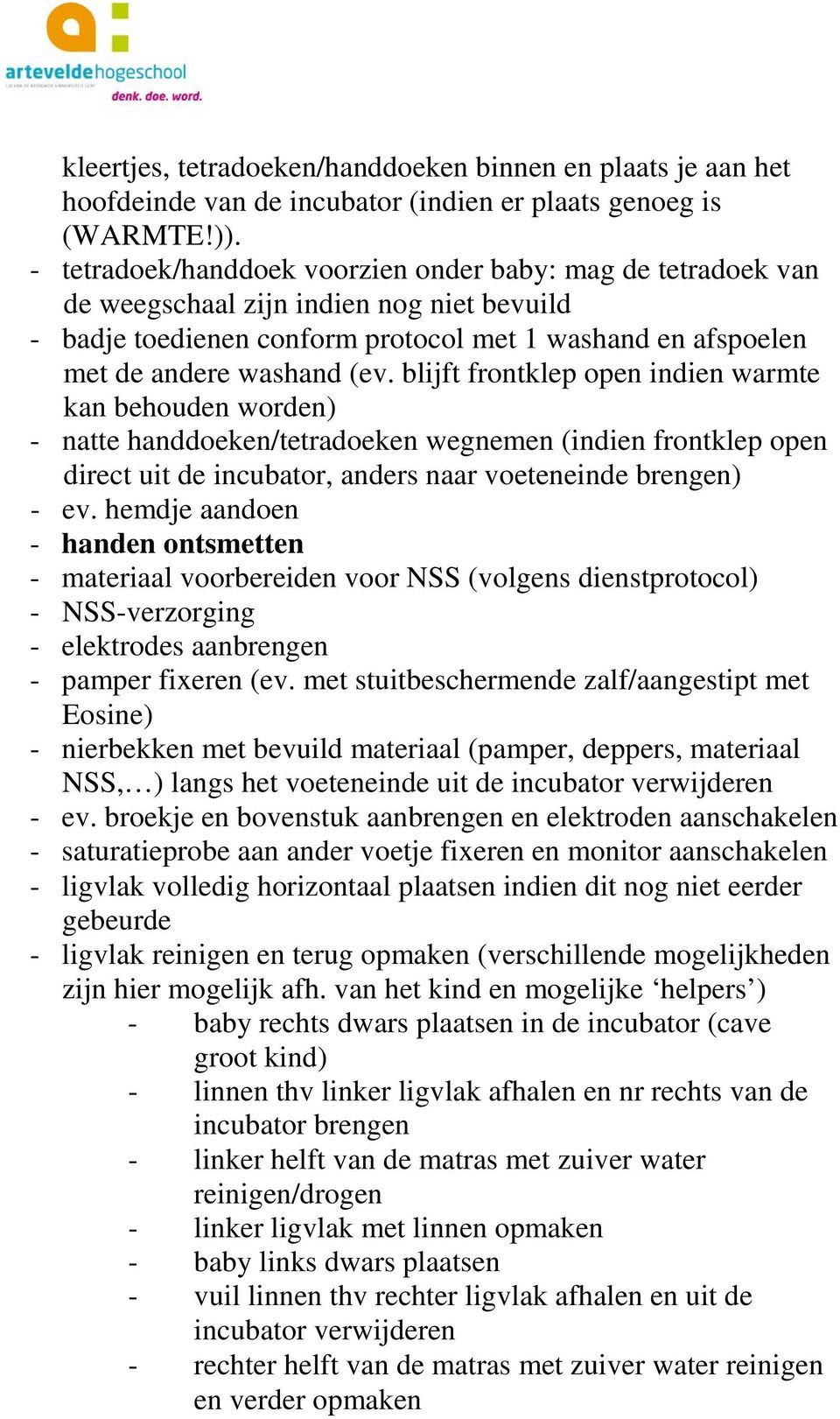 blijft frontklep open indien warmte kan behouden worden) - natte handdoeken/tetradoeken wegnemen (indien frontklep open direct uit de incubator, anders naar voeteneinde brengen) - ev.