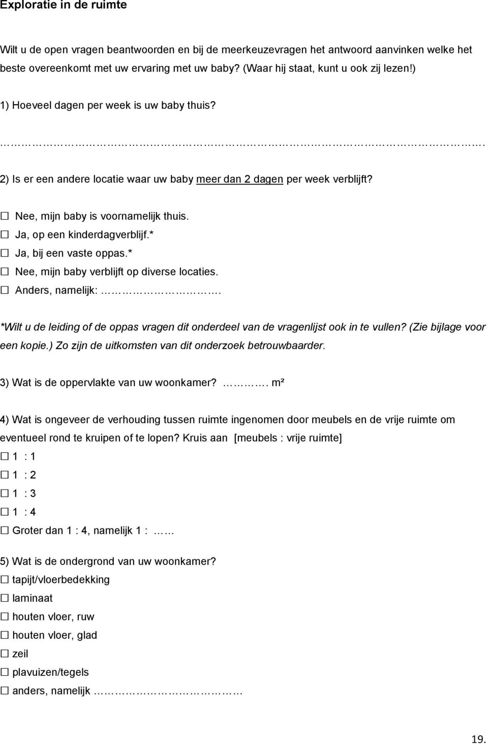 Ja, op een kinderdagverblijf.* Ja, bij een vaste oppas.* Nee, mijn baby verblijft op diverse locaties. Anders, namelijk:.