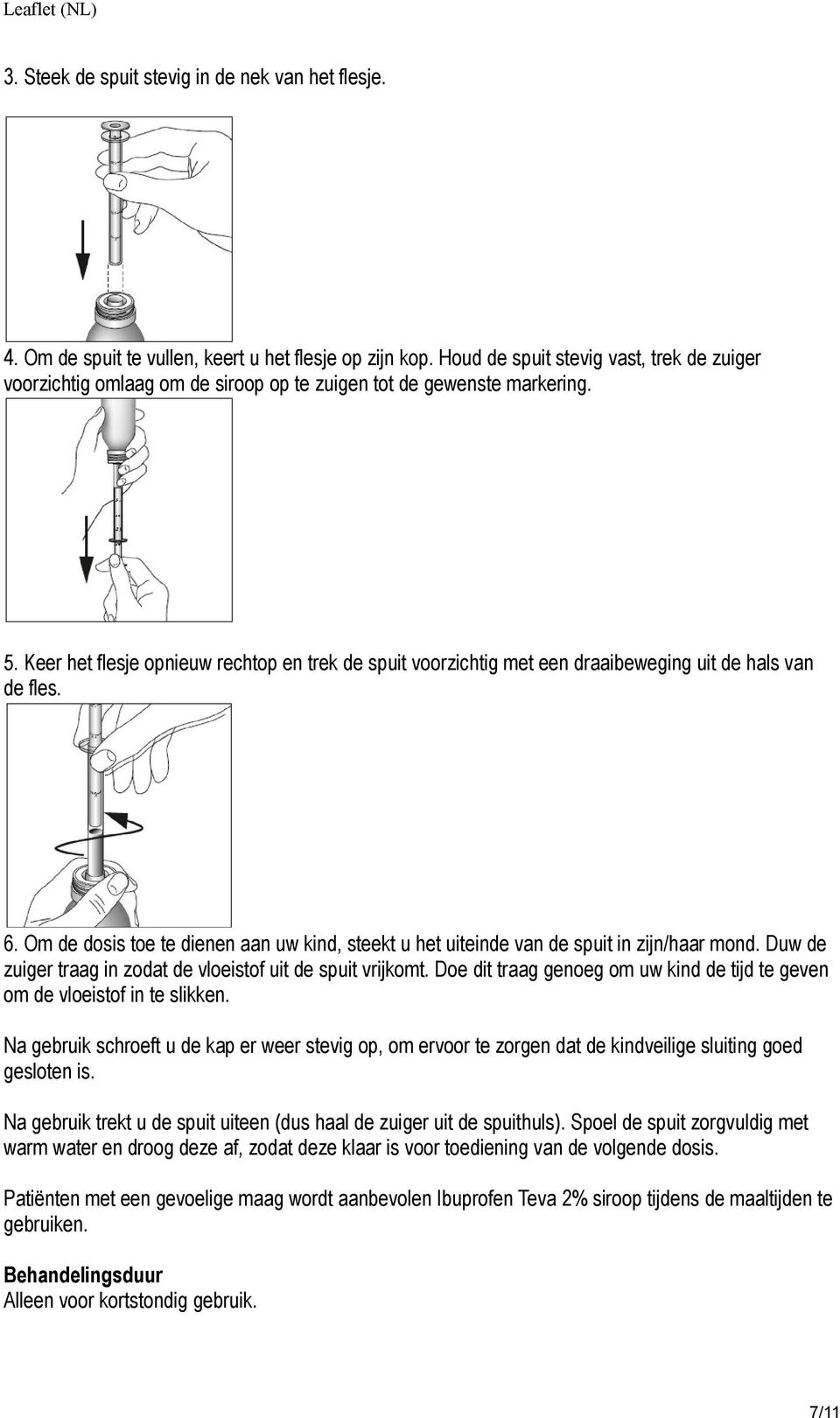 Keer het flesje opnieuw rechtop en trek de spuit voorzichtig met een draaibeweging uit de hals van de fles. 6.