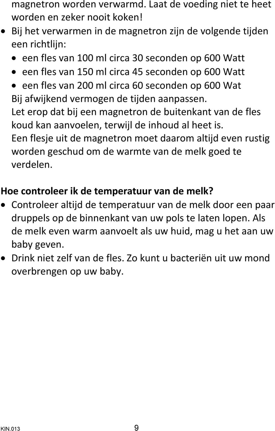 60 seconden op 600 Wat Bij afwijkend vermogen de tijden aanpassen. Let erop dat bij een magnetron de buitenkant van de fles koud kan aanvoelen, terwijl de inhoud al heet is.