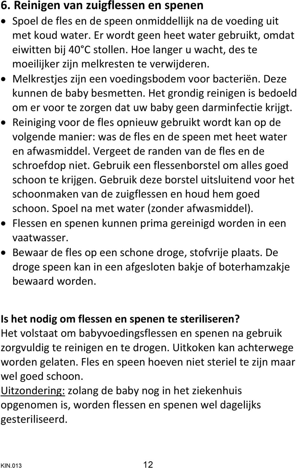 Het grondig reinigen is bedoeld om er voor te zorgen dat uw baby geen darminfectie krijgt.