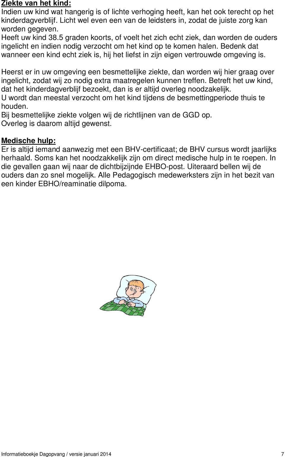 5 graden koorts, of voelt het zich echt ziek, dan worden de ouders ingelicht en indien nodig verzocht om het kind op te komen halen.