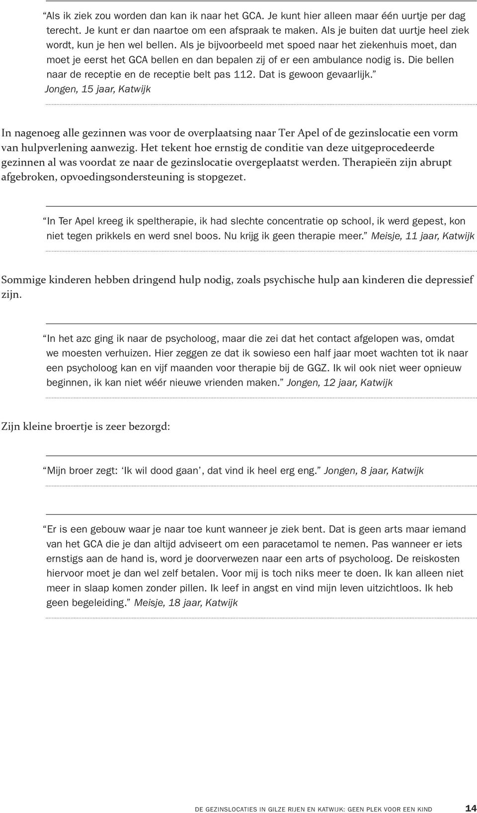 Als je bijvoorbeeld met spoed naar het ziekenhuis moet, dan moet je eerst het GCA bellen en dan bepalen zij of er een ambulance nodig is. Die bellen naar de receptie en de receptie belt pas 112.