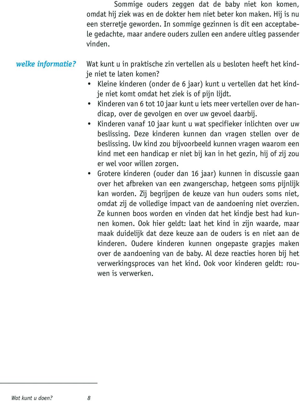 Wat kunt u in praktische zin vertellen als u besloten heeft het kindje niet te laten komen? Kleine kinderen (onder de 6 jaar) kunt u vertellen dat het kindje niet komt omdat het ziek is of pijn lijdt.