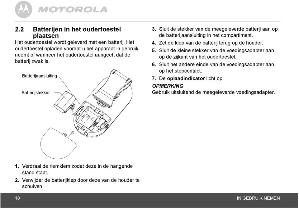 Sluit de stekker van de meegeleverde batterij aan op de batterijaansluiting in het compartiment. 4. Zet de klep van de batterij terug op de houder. 5.