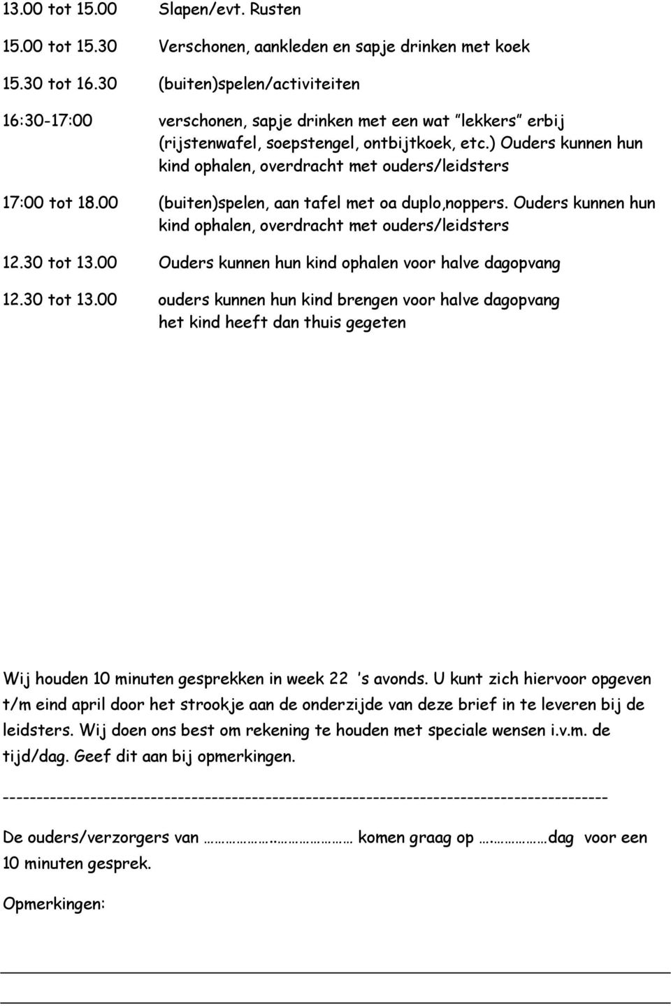 ) Ouders kunnen hun kind ophalen, overdracht met ouders/leidsters 17:00 tot 18.00 (buiten)spelen, aan tafel met oa duplo,noppers. Ouders kunnen hun kind ophalen, overdracht met ouders/leidsters 12.