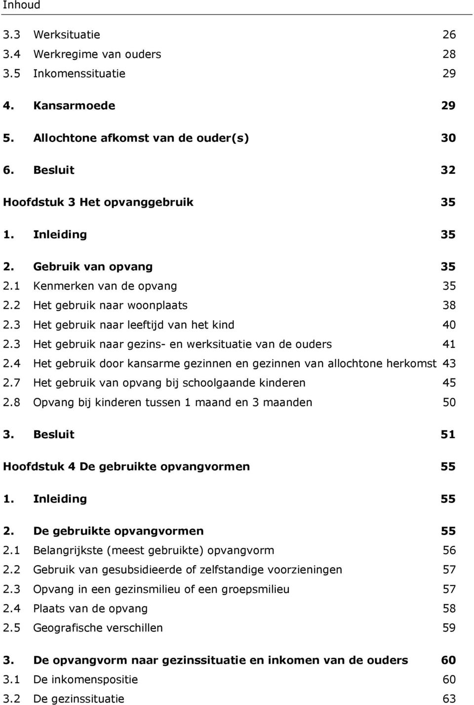 3 Het gebruik naar gezins- en werksituatie van de ouders 41 2.4 Het gebruik door kansarme gezinnen en gezinnen van allochtone herkomst 43 2.7 Het gebruik van opvang bij schoolgaande kinderen 45 2.