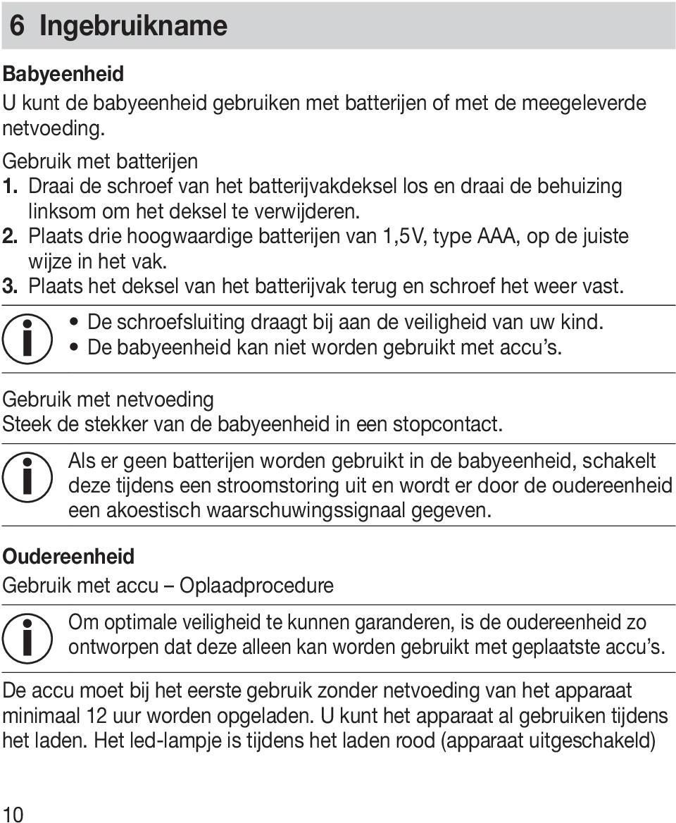 Plaats het deksel van het batterijvak terug en schroef het weer vast. De schroefsluiting draagt bij aan de veiligheid van uw kind. De babyeenheid kan niet worden gebruikt met accu s.