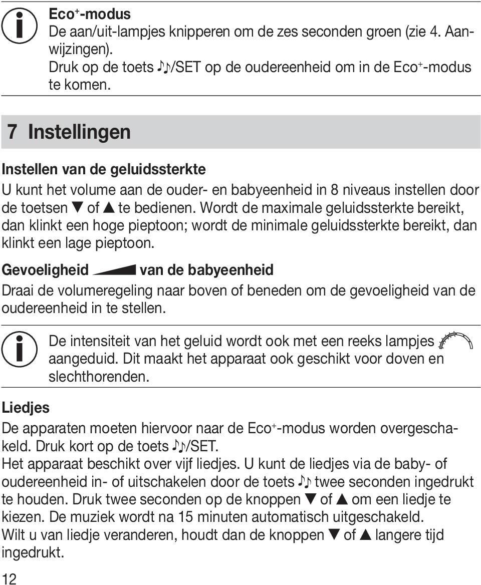 Wordt de maximale geluidssterkte bereikt, dan klinkt een hoge pieptoon; wordt de minimale geluidssterkte bereikt, dan klinkt een lage pieptoon.