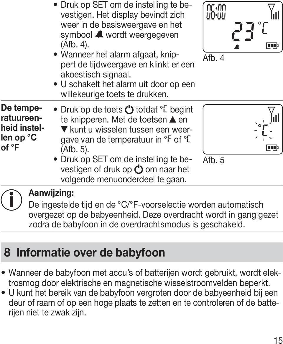 Druk op de toets totdat ( begint te knipperen. Met de toetsen en kunt u wisselen tussen een weergave van de temperatuur in F of ( (Afb. 5).